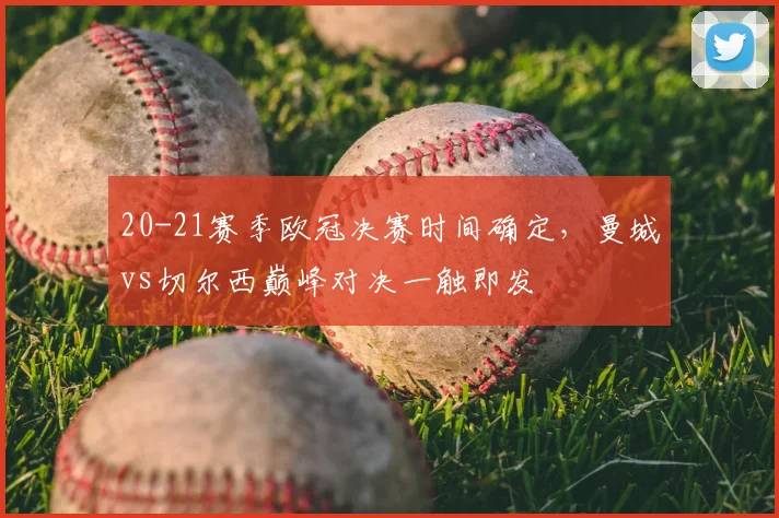 20-21赛季欧冠决赛时间确定，曼城vs切尔西巅峰对决一触即发
