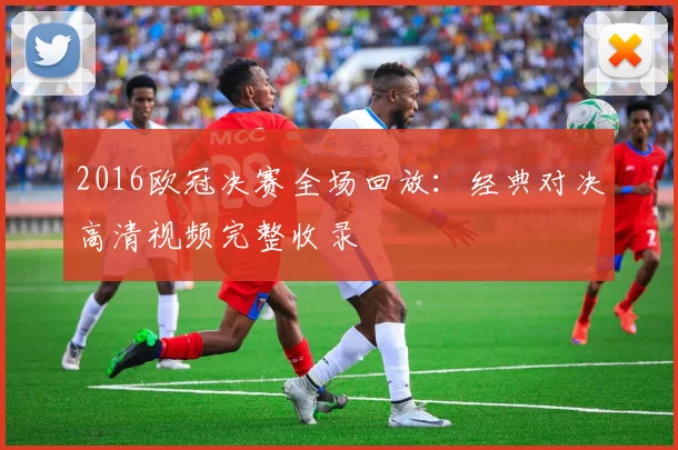 2016欧冠决赛全场回放：经典对决高清视频完整收录