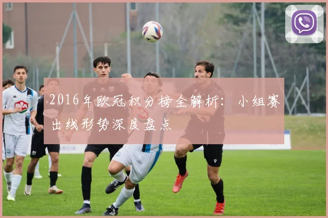 2016年欧冠积分榜全解析：小组赛出线形势深度盘点