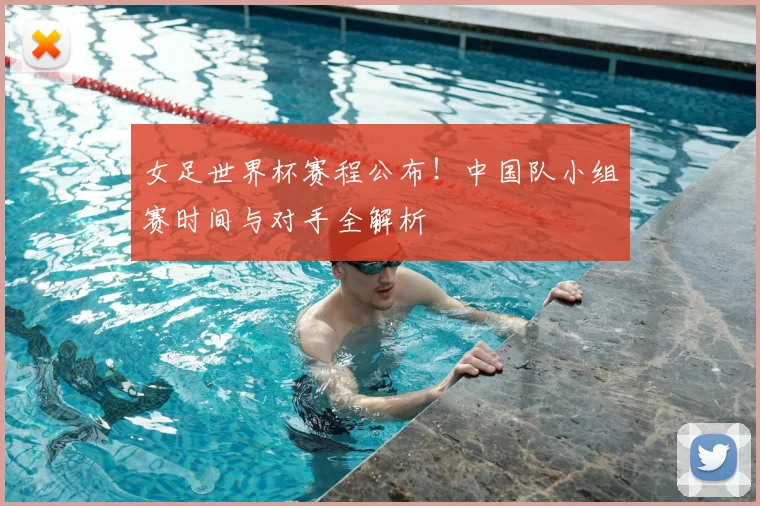 女足世界杯赛程公布!中国队小组赛时间与对手全解析