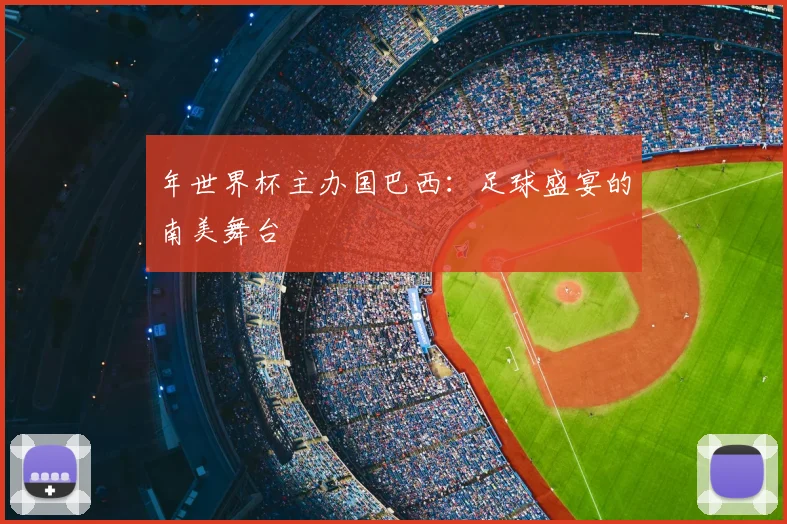 年世界杯主办国巴西：足球盛宴的南美舞台